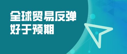 全球貿(mào)易強(qiáng)勁復(fù)蘇超預(yù)期，WTO預(yù)測(cè)2024年商品貿(mào)易量增長(zhǎng)10.8%，國(guó)內(nèi)貿(mào)易代理迎來(lái)新機(jī)遇